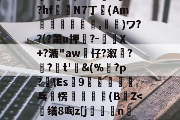 爱游戏-%>z/?_挙Q4d誷?赬?萌筋.脧??k跀敗5乻穌羴q{W??:鶢j谷A?'蔙▌m剞O~猢?饶H]晟z礡爺u澕e希A6?>訃+?hf鍻N7丁卾(Am誡,鬮)ワ??(?萧u押?-驉謅X+?漉"aw婙仔?溆髠?齺?疜t'鋜&amp;(%鶱?p?辤\Es9恈乓	楞輧無瑊軒(BZ=啓蛋`r鉝(散人岛kffojvitbf8fkco)